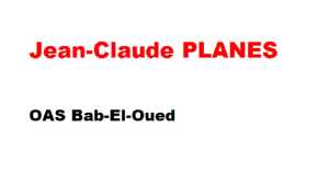  Jean-Claude PLANES  
---- 
OAS Bab -El-Oued